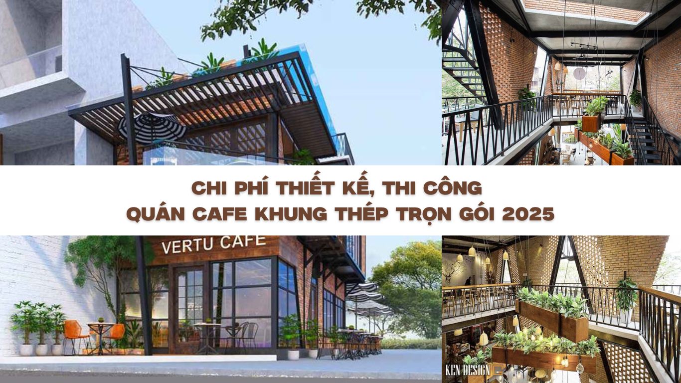 ​Chi phí thiết kế, thi công quán cafe khung thép trọn gói 2025